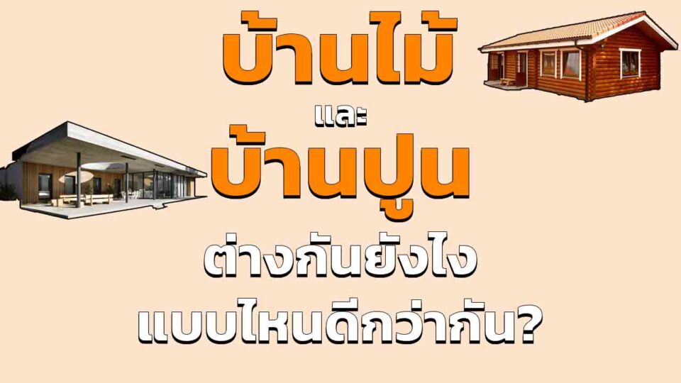 บ้านไม้ และ บ้านปูน-ต่างกันอย่างไร สร้างบ้านทั้งที ใช้วัสดุอะไรดี