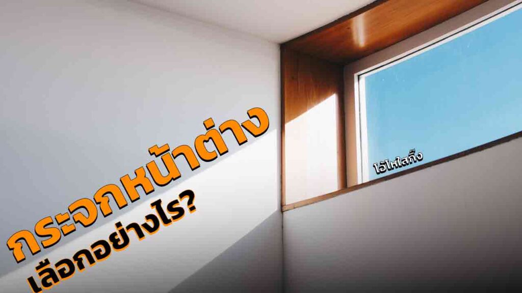 หน้าต่างกระจก 10 ประเภท เลือกอย่างไร ให้เหมาะกับบ้านของคุณ