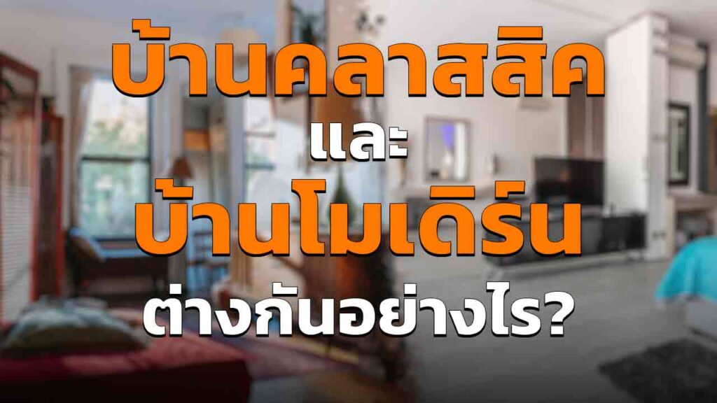 บ้านคลาสสิค และบ้านโมเดิร์น แตกต่างกันอย่างไร แบบไหนดีกว่ากัน