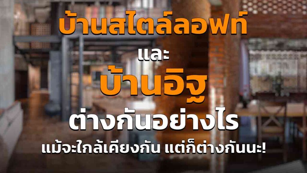 บ้านลอฟท์ และบ้านอิฐ แม้จะใกล้เคียงกัน แต่ก็มีความแตกต่างกันอย่างชัดเจนนะ
