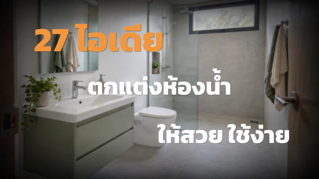 27 ไอเดียตกแต่งห้องน้ำ ให้สวย ใช้ง่าย และดูแลสะดวก