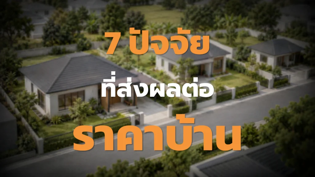 7 ปัจจัยที่ส่งผลต่อราคาบ้าน เทียบให้ครบก่อนตัดสินใจ